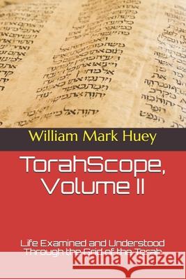 TorahScope, Volume II: Life Examined and Understood Through the Grid of the Torah Huey, William Mark 9781475022285 Createspace - książka