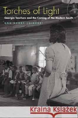 Torches of Light : Georgia Teachers and the Coming of the Modern South Ann Short Chirhart 9780820324463 University of Georgia Press - książka