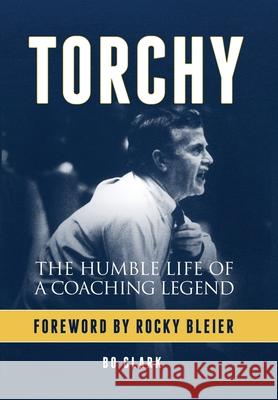 Torchy: The Humble Life of a Coaching Legend Bo Clark 9781732974609 James P. Clark - książka