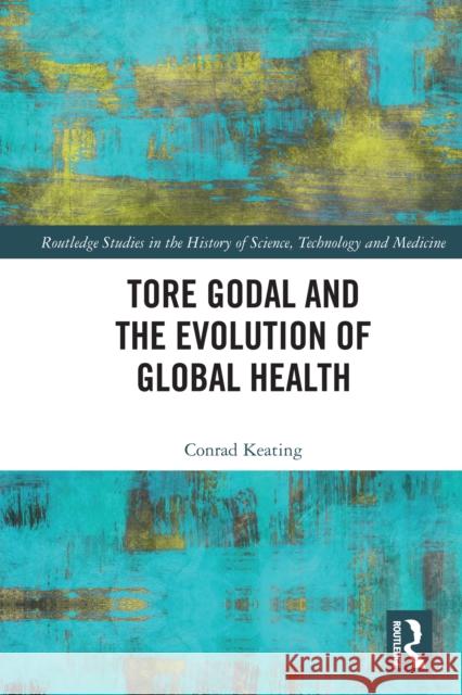 Tore Godal and the Evolution of Global Health Conrad Keating 9781032427003 Routledge - książka
