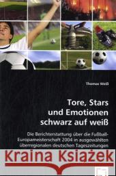 Tore, Stars und Emotionen schwarz auf weiß : Die Berichterstattung über die Fußball-Europameisterschaft2004 in ausgewählten überregionalen deutschen Tageszeitungen Weiß, Thomas 9783639037517 VDM Verlag Dr. Müller - książka