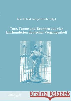 Tore, Türme und Brunnen aus vier Jahrhunderten deutscher Vergangenheit Langewiesche (Hg )., Karl Robert 9783845724065 UNIKUM - książka