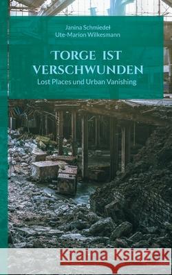 Torge ist verschwunden: Lost Places und Urban Vanishing Janina Schmiedel Ute-Marion Wilkesmann 9783759768650 Bod - Books on Demand - książka