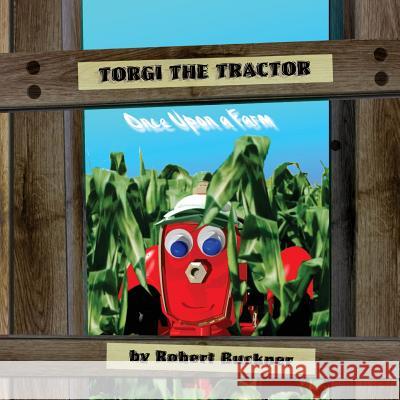Torgi the Tractor: Once Upon a Farm Robert R. Buckner 9781717133403 Createspace Independent Publishing Platform - książka