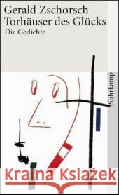 Torhäuser des Glücks : Die Gedichte. Mit e. Nachw. v. Lorenz Jäger. Originalausgabe Zschorsch, Gerald 9783518456835 Suhrkamp - książka