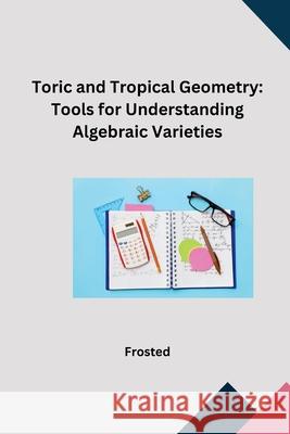 Toric and Tropical Geometry: Tools for Understanding Algebraic Varieties Matt 9783384248787 Tredition Gmbh - książka