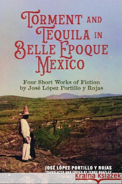 Torment and Tequila in Belle Epoque Mexico: Four Short Works of Fiction by Jos? L?pez Portillo Y Rojas Jose Lopez Portillo y Roja 9780817362355 University Alabama Press - książka