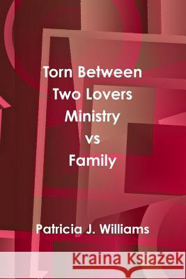 Torn Between Two Lovers Ministry vs Family Patricia J. Williams 9781365814952 Lulu.com - książka