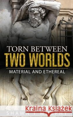 Torn Between Two Worlds: Material and Ethereal Shawn T. Murphy 9781976358982 Createspace Independent Publishing Platform - książka