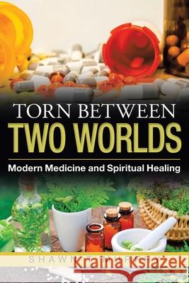 Torn Between Two Worlds: Modern Medicine and Spiritual Healing Shawn T. Murphy 9781982270025 Balboa Press - książka