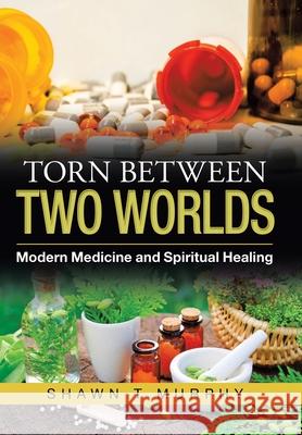 Torn Between Two Worlds: Modern Medicine and Spiritual Healing Shawn T. Murphy 9781982270056 Balboa Press - książka