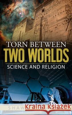 Torn Between Two Worlds: Science and Religion Shawn T. Murphy 9781976144035 Createspace Independent Publishing Platform - książka