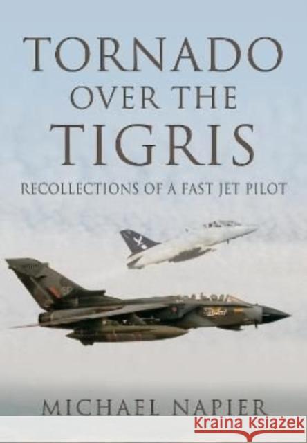 Tornado Over the Tigris: Recollections of a Fast Jet Pilot Michael John W Napier 9781399074872 Pen & Sword Books Ltd - książka