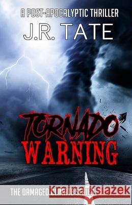 Tornado Warning: A Post-Apocalyptic Thriller (The Damaged Climate Series Book 1) Tate, J. R. 9781533529077 Createspace Independent Publishing Platform - książka