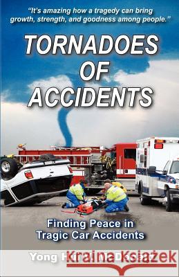 Tornadoes of Accidents: Finding Peace In Tragic Car Accidents McDonald, Yong Hui V. 9781475208177 Createspace - książka