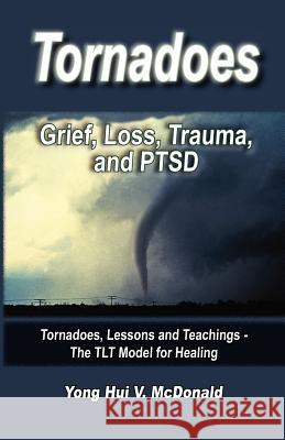 Tornados: Grief, Loss, Trauma and PTSD McDonald, Yong Hui V. 9781935791409 Adora Productions - książka