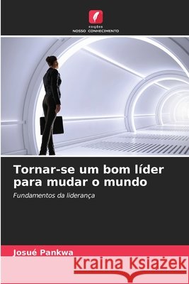 Tornar-se um bom líder para mudar o mundo PANKWA, Josué 9786206833420 Edições Nosso Conhecimento - książka