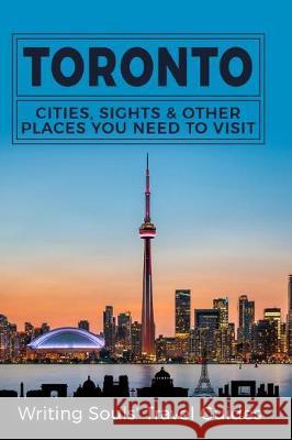 Toronto: Cities, Sights & Other Places You Need To Visit Travel Guides, Writing Souls 9781976042218 Createspace Independent Publishing Platform - książka