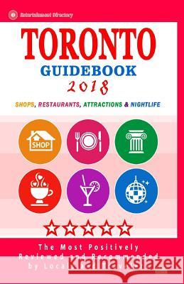 Toronto Guidebook 2018: Shops, Restaurants, Entertainment and Nightlife in Toronto, Canada (City Guidebook 2018) Hiag P. Hill 9781986328913 Createspace Independent Publishing Platform - książka