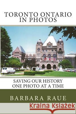 Toronto Ontario in Photos: Saving Our History One Photo at a Time Mrs Barbara Raue 9781492205692 Createspace Independent Publishing Platform - książka