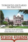 Toronto Ontario in Photos: Saving Our History One Photo at a Time Mrs Barbara Raue 9781492205692 Createspace Independent Publishing Platform