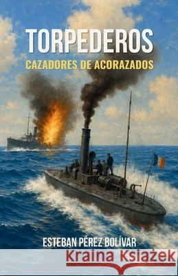 Torpederos, cazadores de acorazados Pérez Bolívar, Esteban 9798280513655 Independently Published - książka