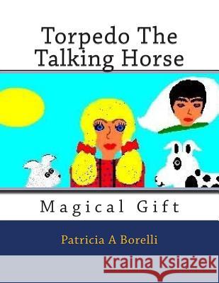 Torpedo The Talking Horse: Magical Gift Borelli, Patricia a. 9781514112748 Createspace Independent Publishing Platform - książka