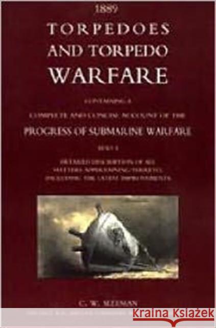 Torpedoes and Torpedo Warfare: Containing a Complete Account of the Progress of Submarine Warfare (1889): 2004 C. Sleeman 9781843429470 Naval & Military Press Ltd - książka