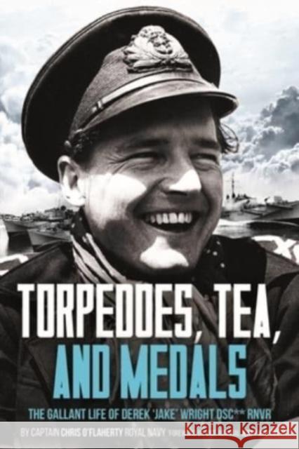 Torpedoes, Tea, and Medals: The Gallant Life of Commander D. G. H. 'Jake' Wright DSC**Royal Naval Volunteer Reserve Chris O’Flaherty 9781636241401 Casemate Publishers - książka