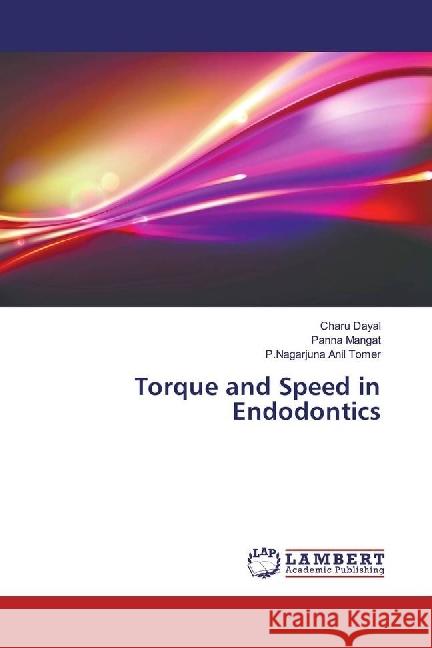 Torque and Speed in Endodontics Dayal, Charu; Mangat, Panna; Anil Tomer, P.Nagarjuna 9783659939686 LAP Lambert Academic Publishing - książka