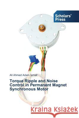 Torque Ripple and Noise Control in Permanent Magnet Synchronous Motor Ismail Ali Ahmed Adam 9783639669060 Scholars' Press - książka