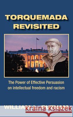 Torquemada Revisited: The Power of Effective Persuasion on Intellectual Freedom and Racism Putnam, William Lowell 9781412081474 Trafford Publishing - książka