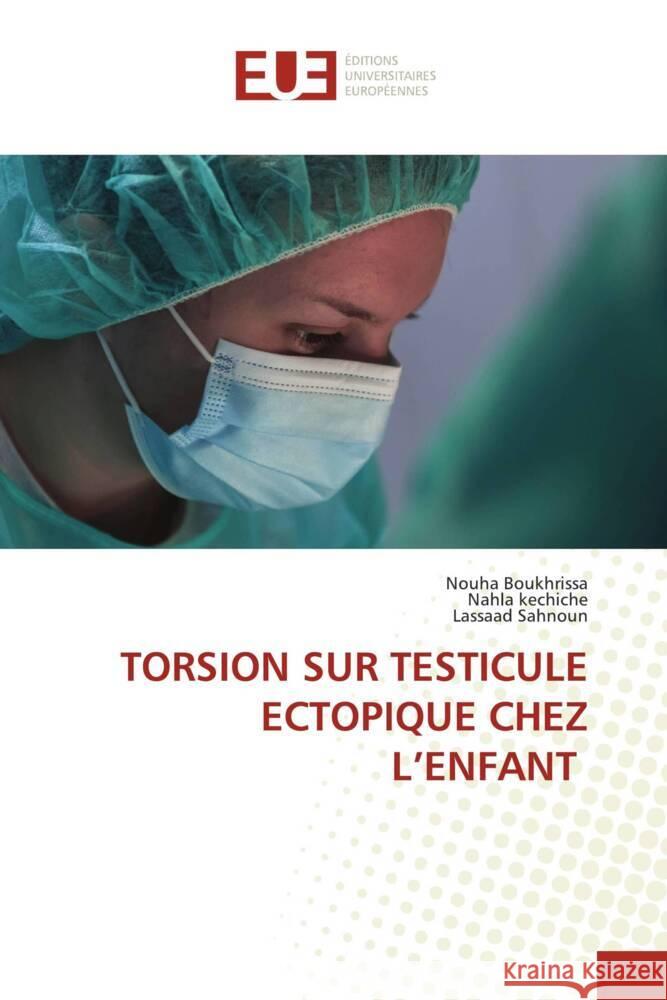 TORSION SUR TESTICULE ECTOPIQUE CHEZ L'ENFANT Boukhrissa, Nouha, kechiche, Nahla, Sahnoun, Lassaad 9786206731900 Éditions universitaires européennes - książka