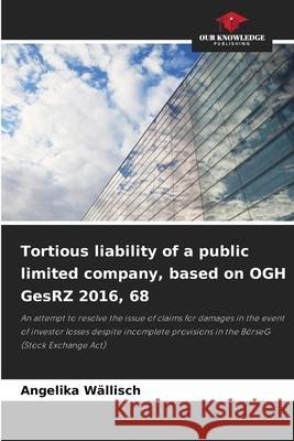 Tortious liability of a public limited company, based on OGH GesRZ 2016, 68 Wällisch, Angelika 9786202475761 Our Knowledge Publishing - książka