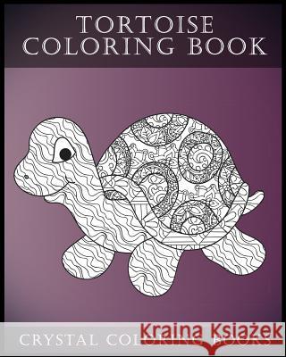 Tortoise Coloring Book: A Stress Relief Adult Coloring Book Containing 30 Pattern Coloring Pages Crystal Coloring Books 9781983907050 Createspace Independent Publishing Platform - książka