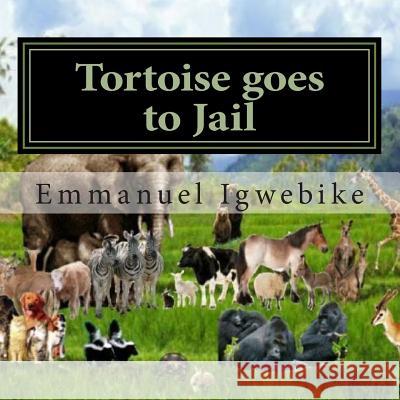 Tortoise goes to Jail: An African changing folk story Emmanuel Ejiofor Igwebike 9781484089118 Createspace Independent Publishing Platform - książka