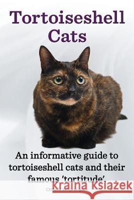 Tortoiseshell Cats. an Informative Guide to Tortoiseshell Cats and Their Famous 'Tortitude'. Whortington, Clifford 9781909151444 Imb Publishing - książka
