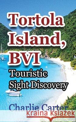 Tortola Island, BVI: Touristic Sight Discovery Carter, Charlie 9781715759452 Blurb - książka