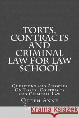 Torts, Contracts and Criminal Law for Law School: Questions and Answers On Torts, Contracts and Criminal Law Law Books, Queen Anne 9781517217686 Createspace - książka