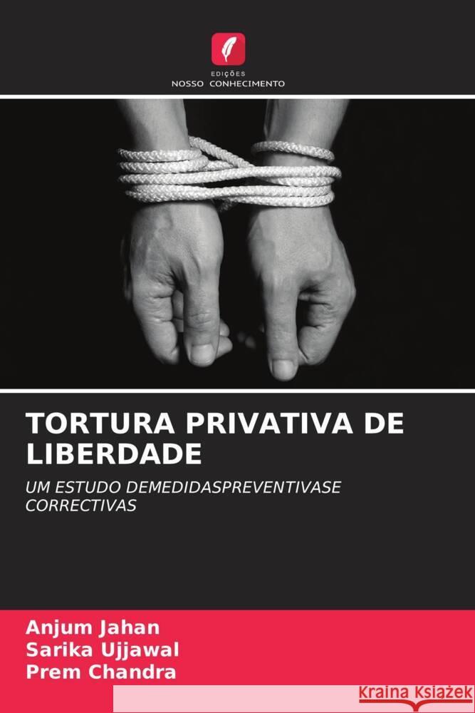 TORTURA PRIVATIVA DE LIBERDADE Jahan, Anjum, Ujjawal, Sarika, Chandra, Prem 9786204587448 Edições Nosso Conhecimento - książka