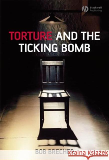 Torture and the Ticking Bomb Bob Brecher 9781405162029 Blackwell Publishers - książka