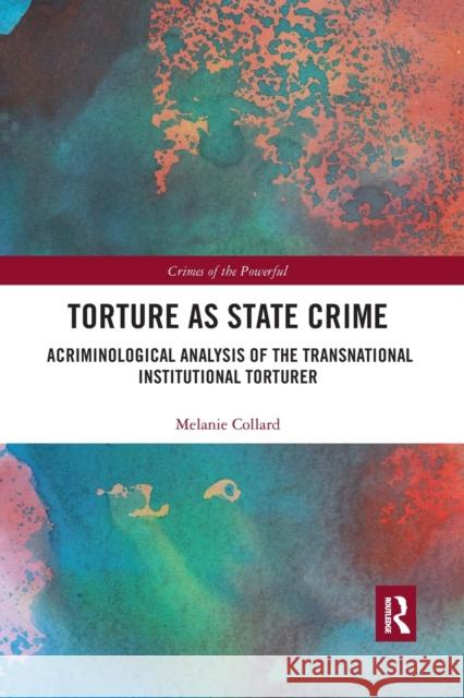 Torture as State Crime: A Criminological Analysis of the Transnational Institutional Torturer Melanie Collard 9780367483227 Routledge - książka