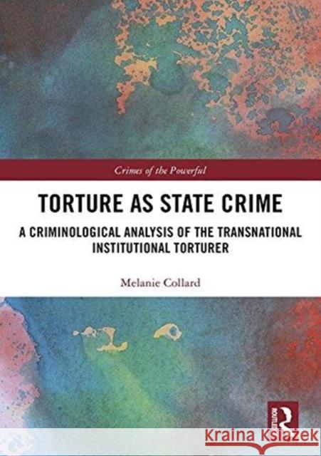 Torture as State Crime: A Criminological Analysis of the Transnational Institutional Torturer Melanie Collard 9781138210059 Routledge - książka