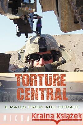 Torture Central: E-Mails from Abu Ghraib Keller, Michael 9781935278061 iUniverse Star - książka