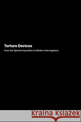 Torture Devices: From the Spanish Inquisition to Modern Interrogations Samantha Lee 9781778906091 Darkside.Exe - książka