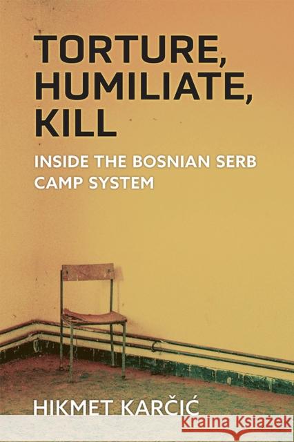 Torture, Humiliate, Kill: Inside the Bosnian Serb Camp System Hikmet Karcic 9780472039043 University of Michigan Press - książka