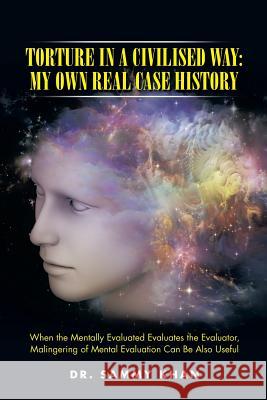 Torture in a Civilised Way: My Own Real Case History: When the Mentally Evaluated Evaluates the Evaluator, Malingering of Mental Evaluation Can Be Khan, Sammy 9781499090024 Xlibris Corporation - książka