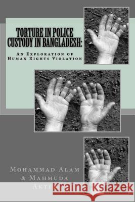 Torture in Police Custody in Bangladesh: : An Exploration of Human Rights Violation Mohammad Ashraful Alam Mahmuda Akter 9781537155685 Createspace Independent Publishing Platform - książka