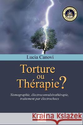 Torture ou thérapie ?: Sismographie, électroconvulsivothérapie, traitement par électrochocs Canovi, Lucia 9781536991024 Createspace Independent Publishing Platform - książka