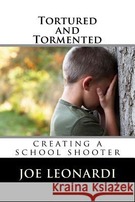 Tortured and Tormented: Creating a School Shooter Dr Joseph Leonard 9781718792609 Createspace Independent Publishing Platform - książka